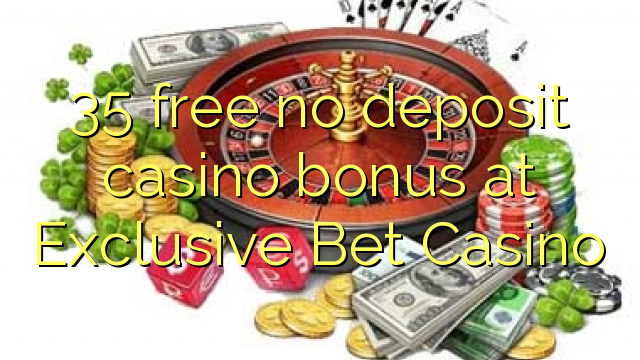 35 offre un bon bonus de casino sans dépôt au Exclusive Bet Casino
