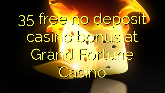 35 უფასო no deposit casino bonus at Grand Fortune Casino
