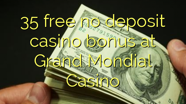 35 free no deposit casino bonus at Grand Mondial Casino