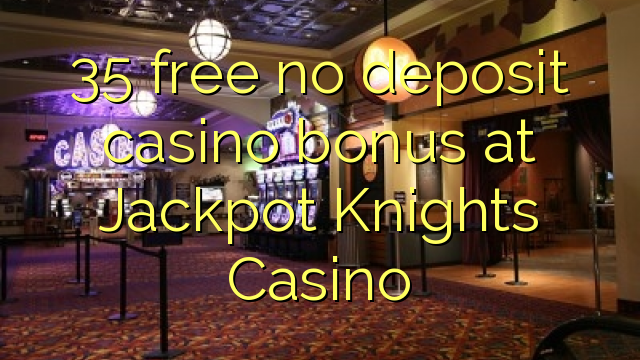 35 free no deposit casino bonus at Jackpot Knights Casino