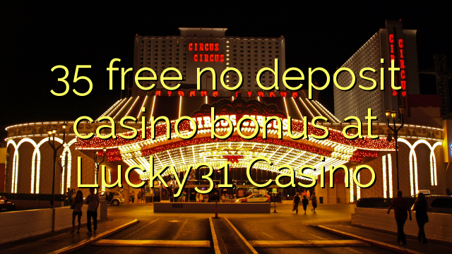 I-35 mahhala ayikho ibhonasi ye-casino ye-deposit ku-Lucky31 Casino
