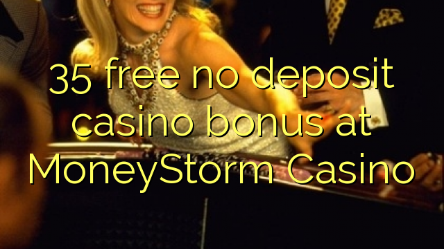 35 free no deposit casino bonus at MoneyStorm Casino