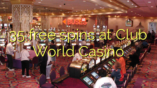 35 rrotullime falas në Club Botërore Casino