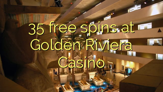 35 ฟรีสปินที่ Golden Riviera Casino