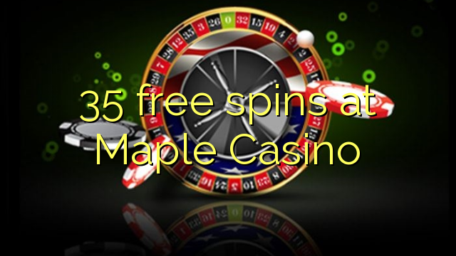 35 free spins at Maple Casino 35 free spins at Maple Casino