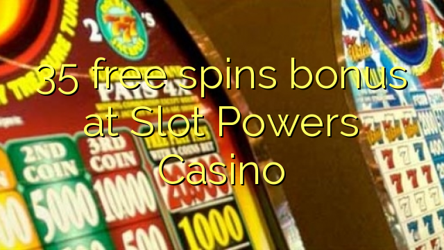 35 spins tombony maimaim-poana amin'ny slot Powers Casino