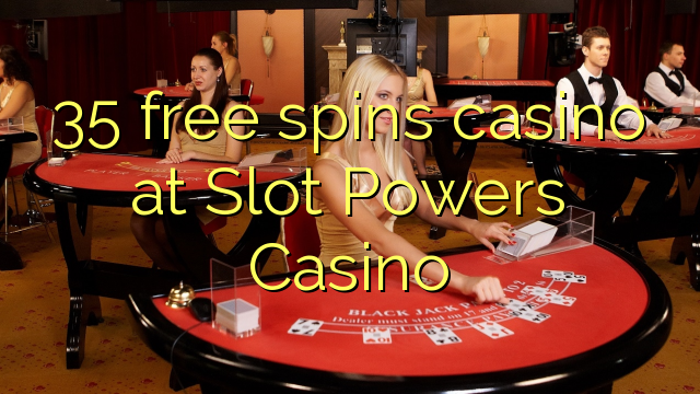 35 free spins casino at Slot Powers Casino