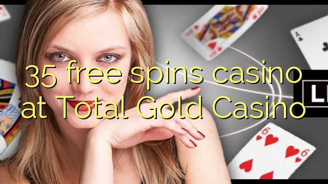 35 ufulu amanena kasino pa Total Gold Casino