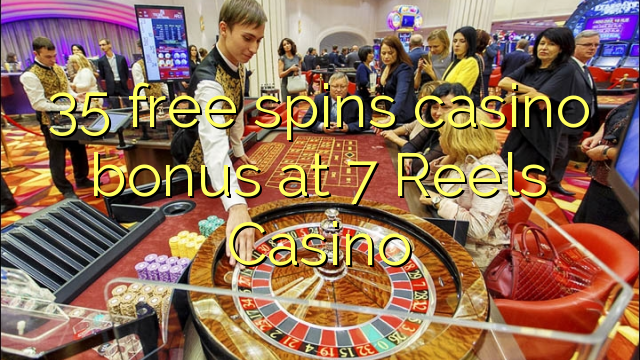 35 free spins casino bonus at 7 Reels Casino