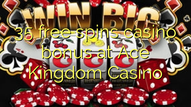35 бесплатно се врти казино бонус во Ace Kingdom Casino