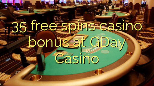 35 free spins gidan caca bonus a GDay Casino