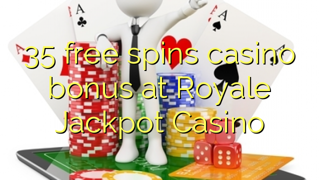 35 besplatno pokreće casino bonus na Royale Jackpot Casino