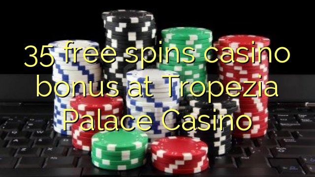 35 free spins casino bonus at Tropezia Palace Casino