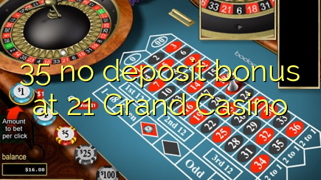 35 no deposit bonus at 21 Grand Casino