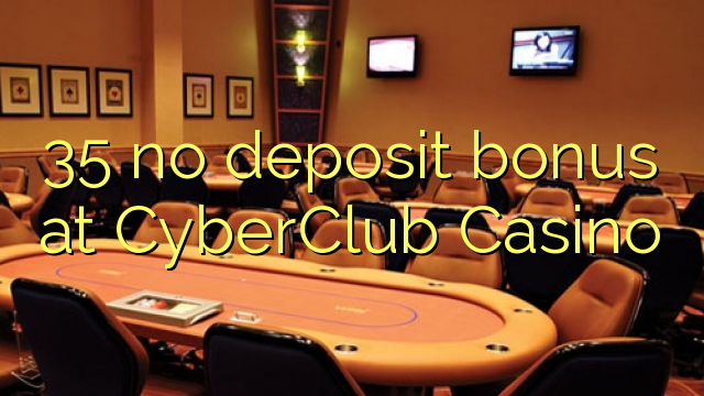 35 no deposit bonus at CyberClub Casino