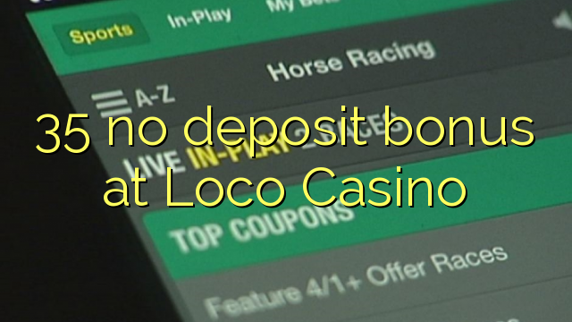 35 ùn Bonus accontu a Loco Casino