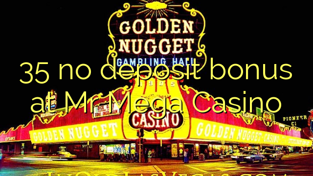 35 gjin deposit bonus by Mr Mega Casino