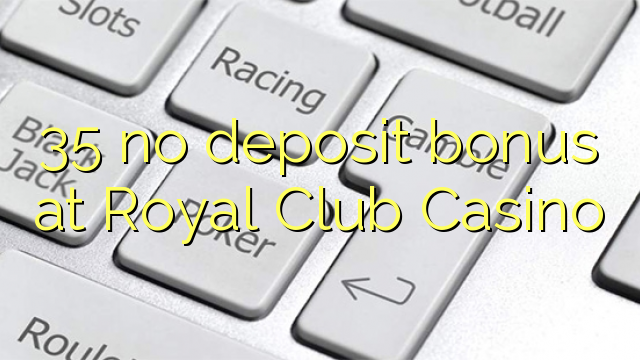 35 kein Einzahlungsbonus im Royal Club Casino