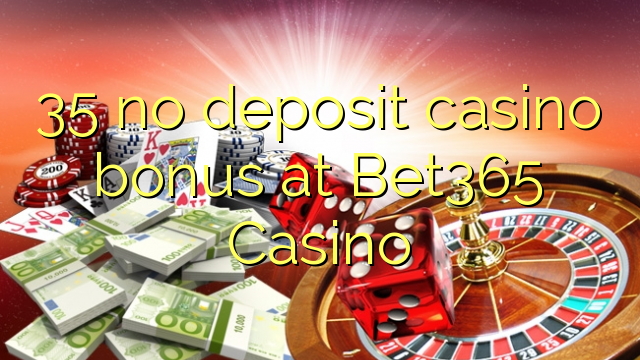 35 no deposit casino bonus at Bet365 Casino