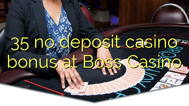 35 no deposit casino bonus at Boss Casino