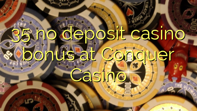 35 walay deposit casino bonus sa Conquer Casino