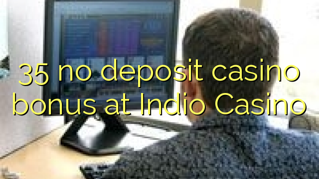 35 euweuh deposit kasino bonus di Indio Kasino