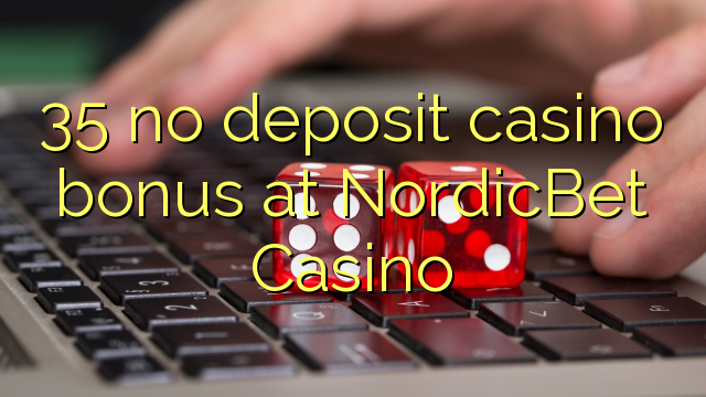 35 žádný vkladový kasinový bonus v kasinu NordicBet