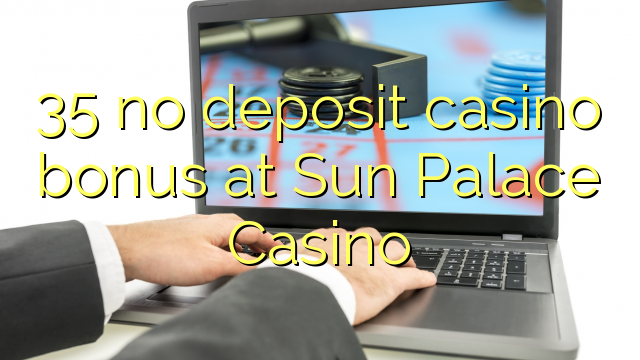 35 no deposit casino bonus at Sun Palace Casino