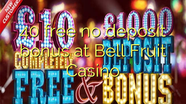 40 free no deposit bonus at Bell Fruit Casino