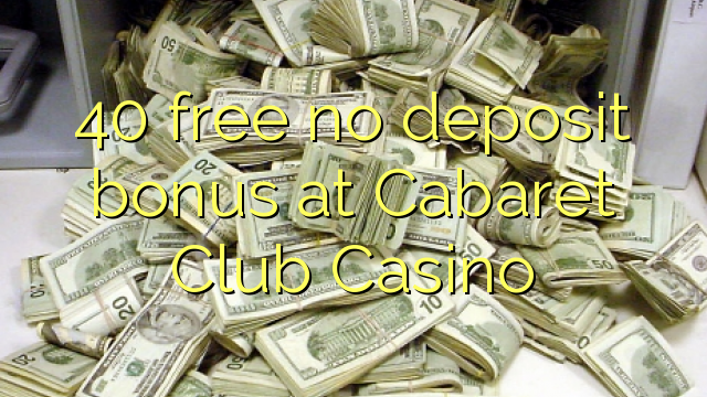 40 free no deposit bonus at Cabaret Club Casino
