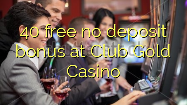 40 free no deposit bonus at Club Gold Casino