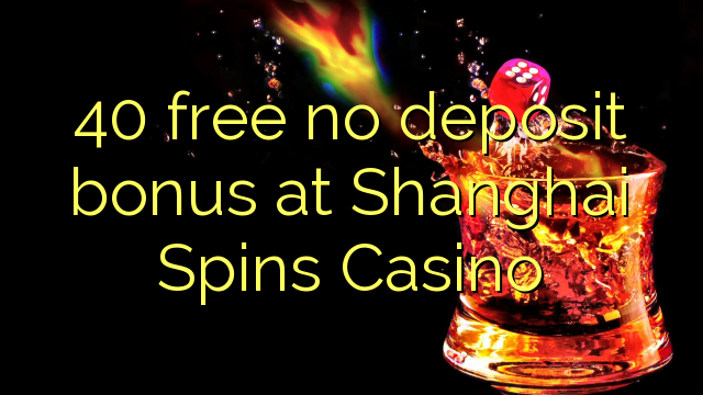 40 besplatan bonus bez depozita u Šangaju Spins Casino