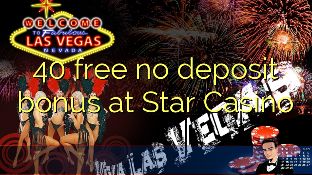40 free no deposit bonus at Star Casino