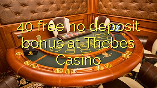 40 free no deposit bonus at Thebes Casino