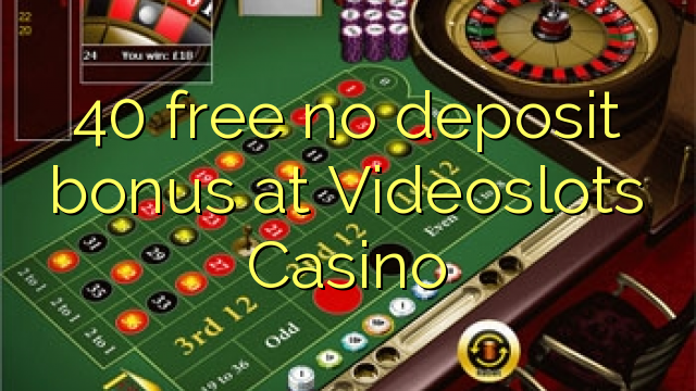40 free no deposit bonus at Videoslots Casino 40 free no deposit bonus at Videoslots Casino