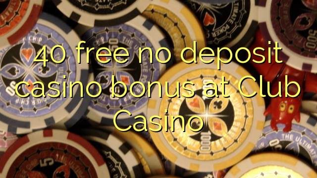 40 free no deposit casino bonus at Club Casino