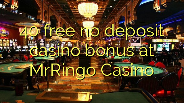 40 bure hakuna ziada ya amana casino katika MrRingo Casino