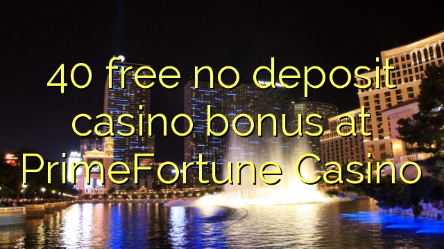 40 free no deposit casino bonus at PrimeFortune Casino