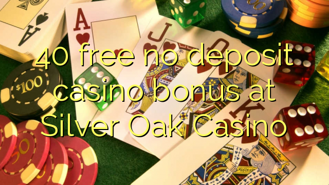 40 free no deposit casino bonus at Silver Oak Casino