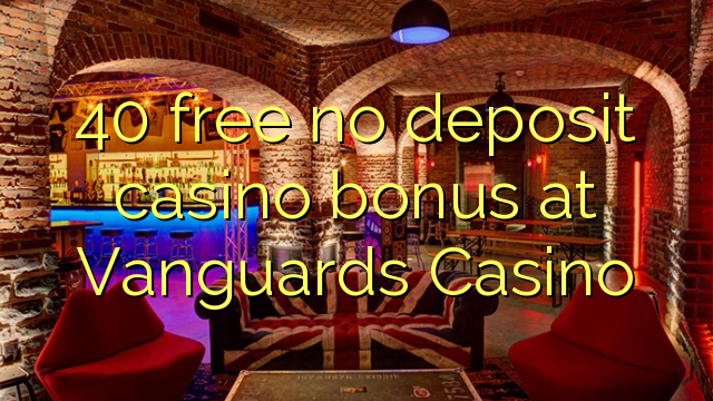 Ang 40 libre nga walay deposit casino bonus sa Vanguards Casino