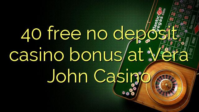 40 free no deposit casino bonus at Vera John Casino