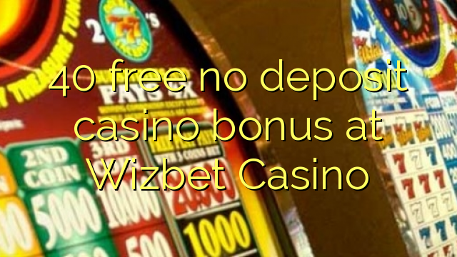 Ang 40 libre nga walay deposit casino bonus sa Wizbet Casino