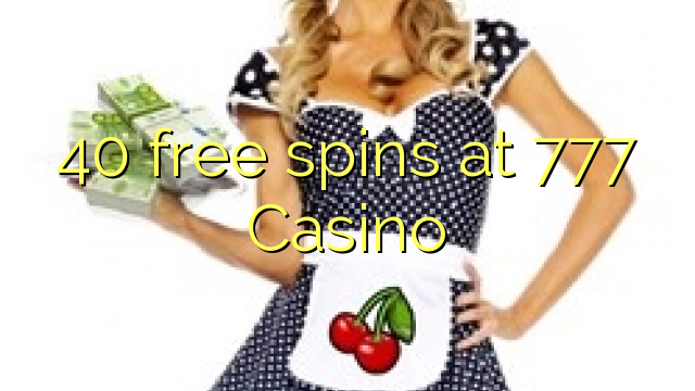 40 free spins at 777 Casino 40 free spins at 777 Casino