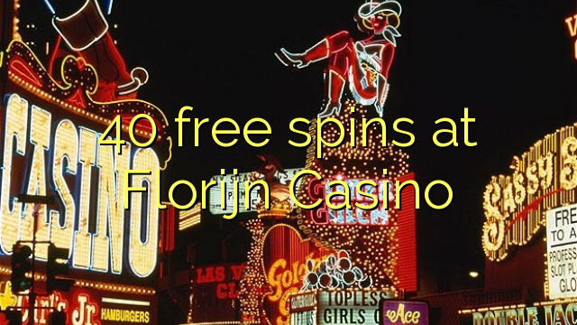 40 free spins at Florijn Casino 40 free spins at Florijn Casino