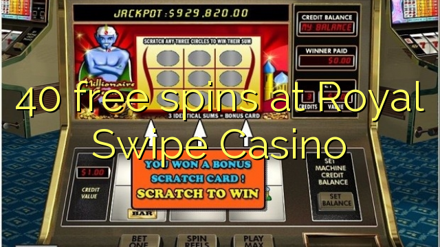 40-asgaidh spins aig Rìoghail Swipe Casino