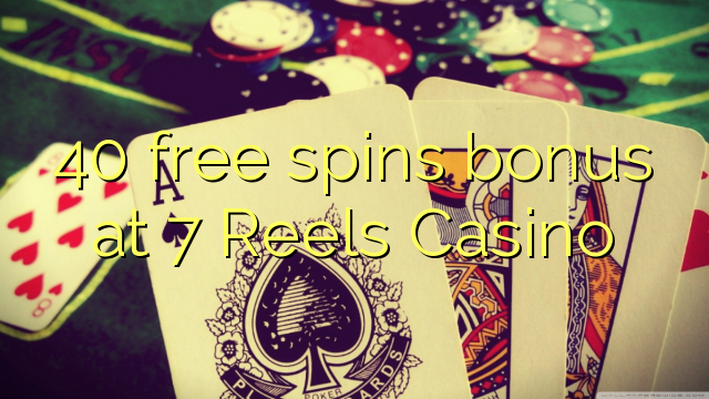 40 free spins bonus at 7 Reels Casino