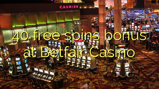 โบนัสพิเศษ 40 ฟรีที่ Betfair Casino
