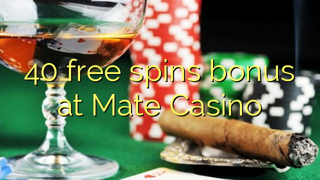 40 membebaskan bonus di Mate Casino