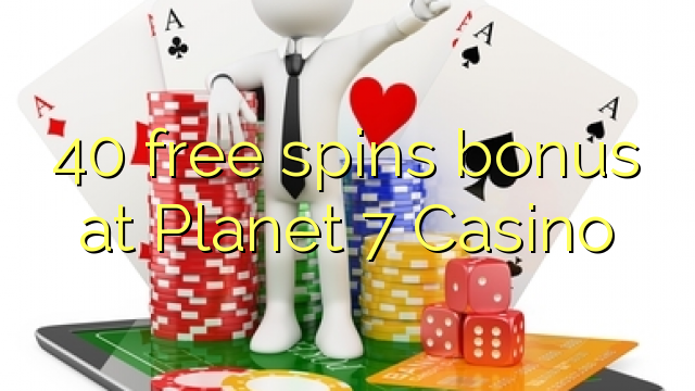 40 free spins bonus at Planet 7 Casino