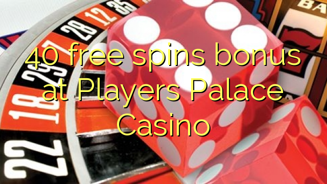 40 free spins bonus at Players Palace Casino